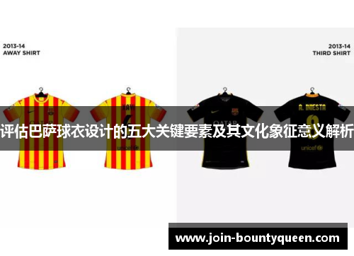 评估巴萨球衣设计的五大关键要素及其文化象征意义解析
