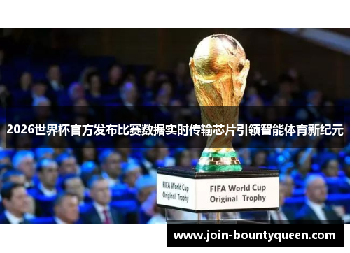 2026世界杯官方发布比赛数据实时传输芯片引领智能体育新纪元