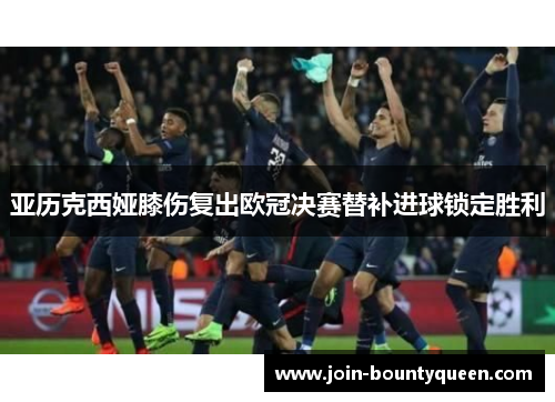 亚历克西娅膝伤复出欧冠决赛替补进球锁定胜利
