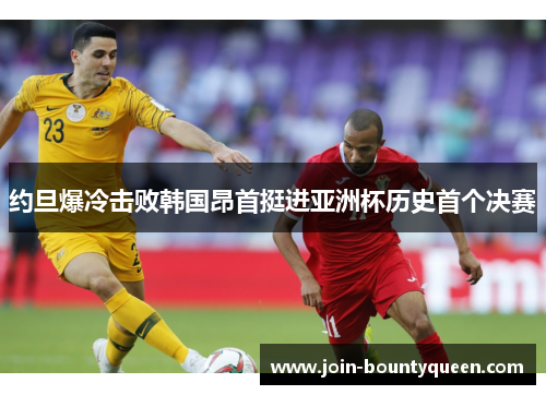 约旦爆冷击败韩国昂首挺进亚洲杯历史首个决赛