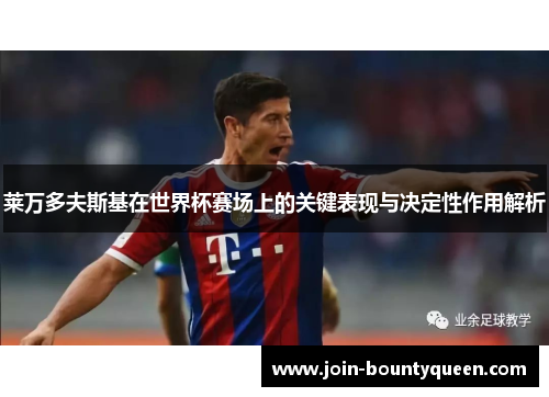 莱万多夫斯基在世界杯赛场上的关键表现与决定性作用解析