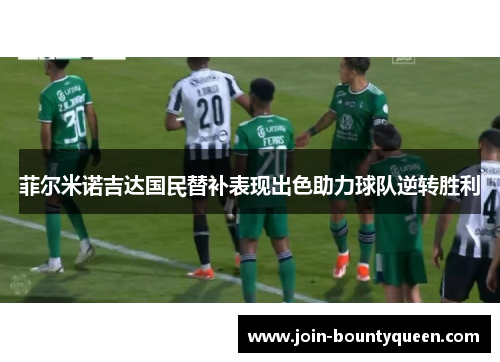 菲尔米诺吉达国民替补表现出色助力球队逆转胜利 菲尔米诺吉达国民替补表现出色助力球队逆转胜利