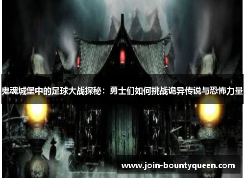鬼魂城堡中的足球大战探秘：勇士们如何挑战诡异传说与恐怖力量